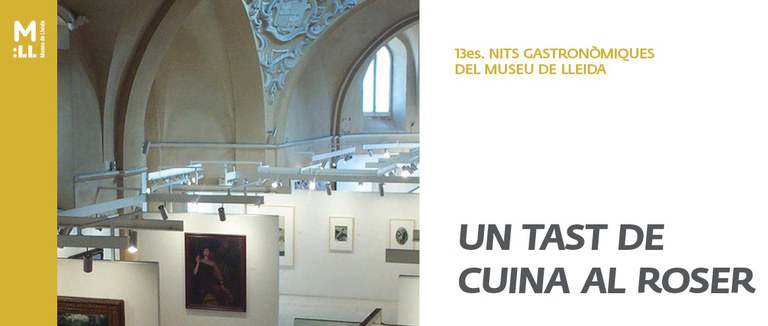 13es NITS GASTRONÒMIQUES DEL MUSEU DE LLEIDA · UN TAST DE CUINA AL ROSER
