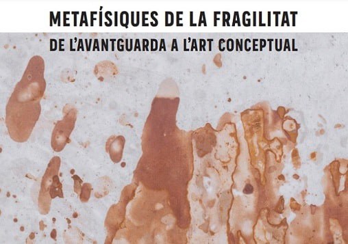 EXPOSICIÓN · METAFÍSICAS DE LA FRAGILIDAD. DE LA AVANGUARDIA AL ARTE CONCEPTUAL